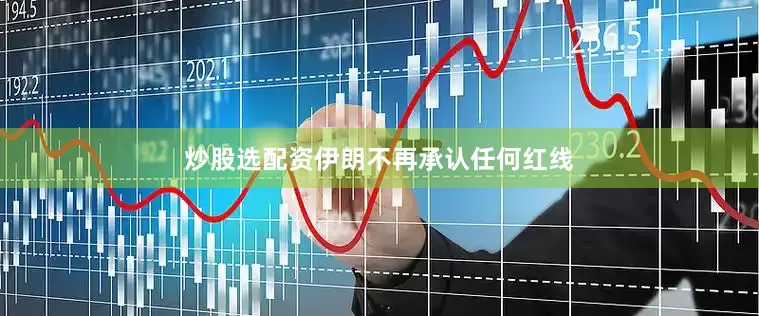 炒股选配资伊朗不再承认任何红线