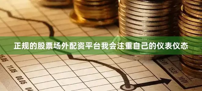 正规的股票场外配资平台我会注重自己的仪表仪态