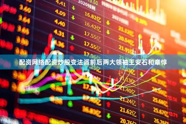 配资网络配资炒股变法派前后两大领袖王安石和章惇