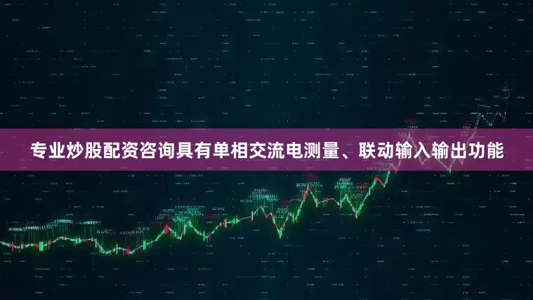 专业炒股配资咨询具有单相交流电测量、联动输入输出功能