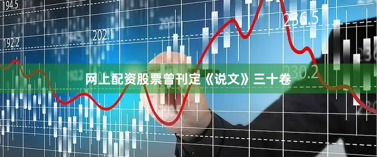 网上配资股票曾刊定《说文》三十卷