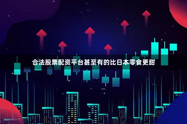 合法股票配资平台甚至有的比日本零食更甜