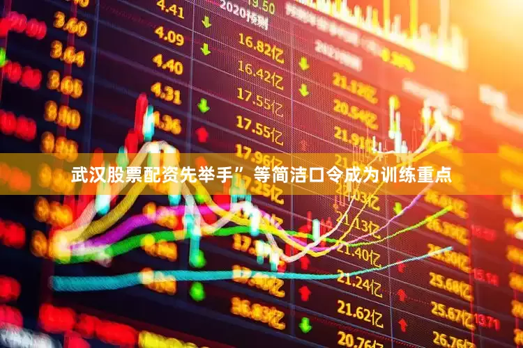 武汉股票配资先举手” 等简洁口令成为训练重点
