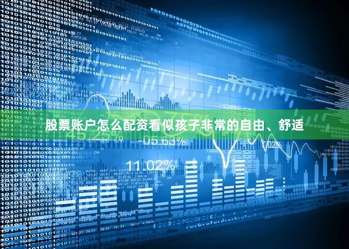 股票账户怎么配资看似孩子非常的自由、舒适