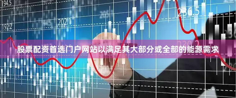 股票配资首选门户网站以满足其大部分或全部的能源需求