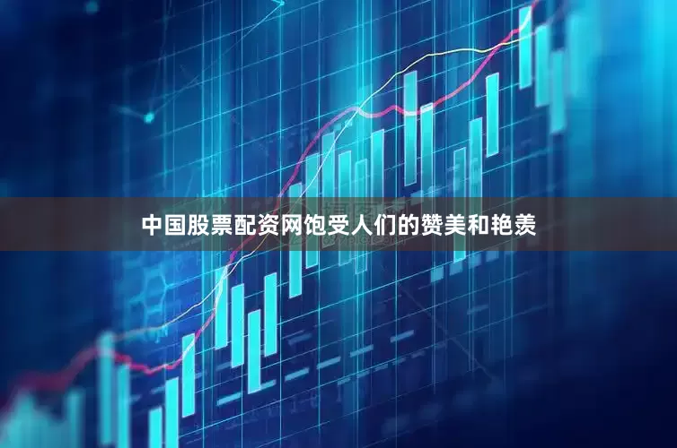 中国股票配资网饱受人们的赞美和艳羡