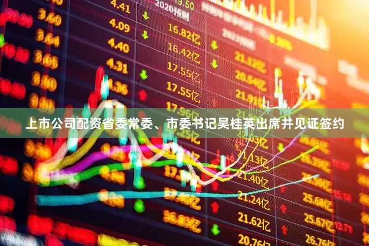 上市公司配资省委常委、市委书记吴桂英出席并见证签约