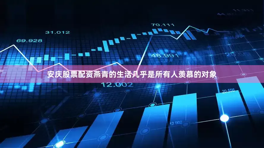 安庆股票配资燕青的生活几乎是所有人羡慕的对象